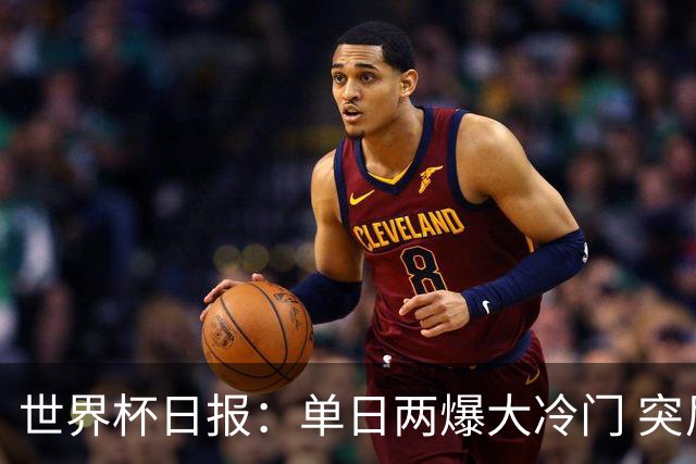 世界杯日报：单日两爆大冷门 突尼斯惨败后现换帅疑云