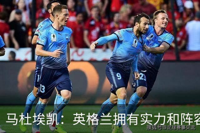 马杜埃凯：英格兰拥有实力和阵容深度 和萨卡的竞争不算敌对关系